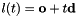 $ l(t) = \mathbf{o} + t \mathbf{d} $
