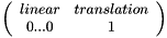 $ \left( \begin{array}{cc} linear & translation\\ 0 ... 0 & 1 \end{array} \right) $