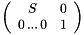 $ \left( \begin{array}{cc} S & 0\\ 0\,...\,0 & 1 \end{array} \right) $