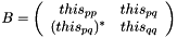 $ B = \left ( \begin{array}{cc} \text{this}_{pp} & \text{this}_{pq} \\ (\text{this}_{pq})^* & \text{this}_{qq} \end{array} \right )$