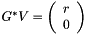 $ G^* V = \left ( \begin{array}{c} r \\ 0 \end{array} \right )$